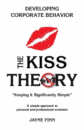 The KISS Theory: Developing Corporate Behavior Keep It Strategically Simple a Simple Approach to Personal and Professional Development