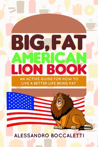 BIG, FAT AMERICAN LION BOOK AN ACTIVE GUIDE FOR HOW TO LIVE A BETTER LIFE BEING FAT