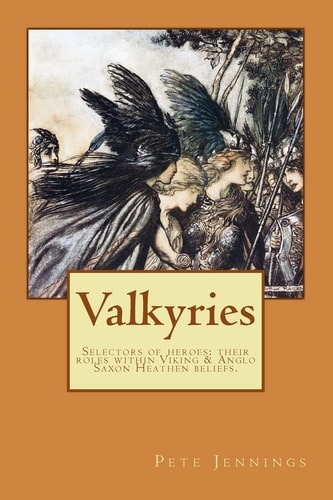 Valkyries, Selectors of Heroes Their Roles Within Viking & Anglo Saxon Heathen Beliefs