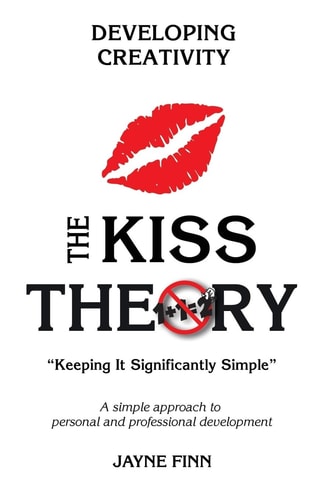 The KISS Theory: Developing Creativity Keep It Strategically Simple a Simple Approach to Personal and Professional Development