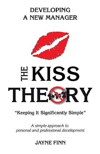The KISS Theory: Developing a New Manager Keep It Strategically Simple a Simple Approach to Personal and Professional Development