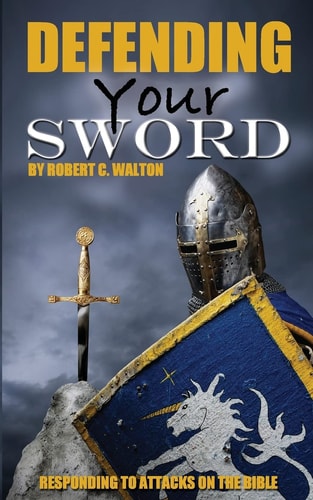 Defending Your Sword Responding to Attacks on the Bible