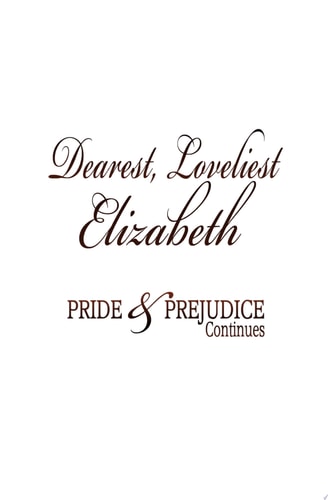 Dearest, Loveliest Elizabeth Pride and Prejudice Continues