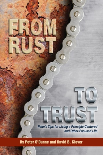 From Rust to Trust Peter's Tips for Living a Principle-Centered and Other-Focused Life