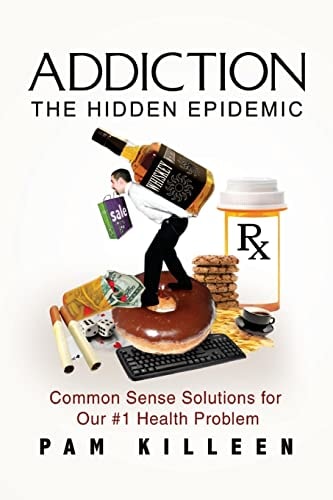 Addiction The Hidden Epidemic: Common Sense Solutions for Our #1 Health Problem