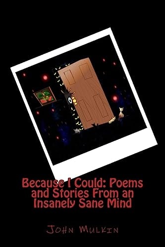 Because I Could Poems and Stories From an Insanely Sane Mind