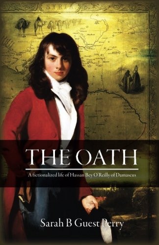 The Oath A Fictionalized Life of Hassan Bey O'Reilly of Damascus