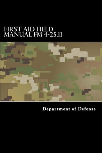 First Aid Field Manual FM 4-25. 11 First Aid Including Change 1 Issued July 2004 Also NTRP 4-02. 1. 1 AFMAN 44-163(I), MCRP 3-02G