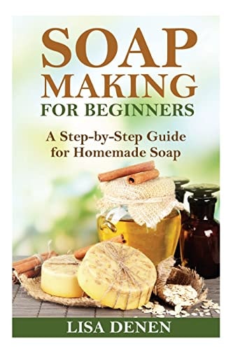 Soap Making for Beginners A Step-By-Step Guide for Homemade Soap