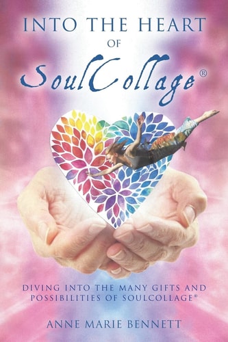Into the Heart of SoulCollage Diving Into the Many Gifts and Possibilities of SoulCollage
