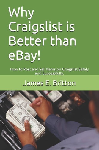 Why Craigslist Is Better Than Ebay! How to Post and Sell Items on Craigslist Safely and Successfully.