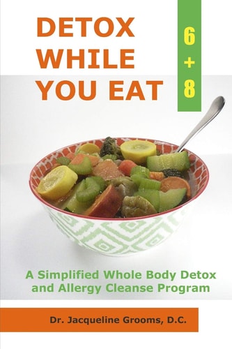 Detox While You Eat (6+8) A Simplified Whole Body Detox and Allergy Cleanse Program