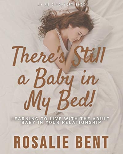 There's Still a Baby in My Bed! Learning to Live Happily with the Adult Baby in Your Relationship