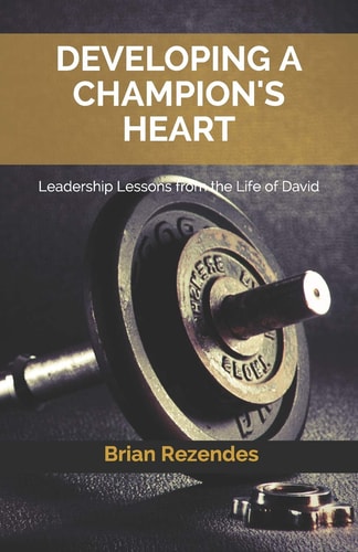 Developing a Champion's Heart Leadership Lessons from the Life of David