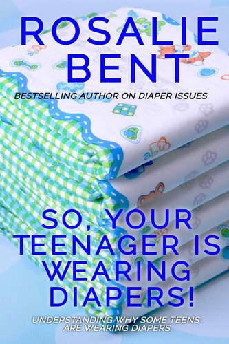 So, Your Teenager Is Wearing Diapers! Understanding Why Some Teenagers Want to Wear Diapers