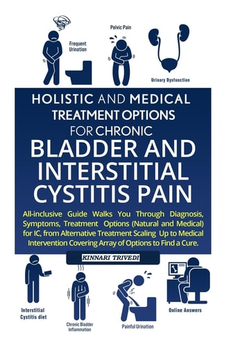 Holistic And Medical Treatment Options For Chronic Bladder And Interstitial Cystitis Pain All-Inclusive Guide Walks You Through Diagnosis, Symptoms, Treatment Options (Natural and Medical) For IC