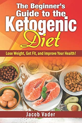 The Beginner's Guide to the Ketogenic Diet Lose Weight, Get Fit, and Improve Your Health!