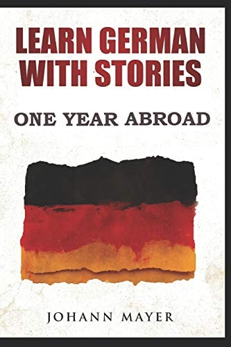 Learn German with Stories - One Year Abroad Improve Your Reading Skills the Fun Way and Boost Your Vocabulary with Real German Stories
