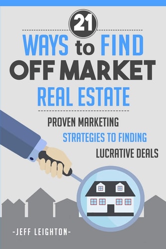21 Ways to Find Off Market Real Estate Proven Marketing Strategies to Finding Lucrative Deals