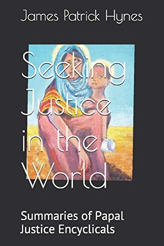 Seeking Justice in the World Summaries of Papal Justice Encyclicals