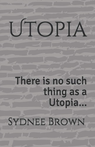 Utopia There Is No Such Thing As a Utopia...