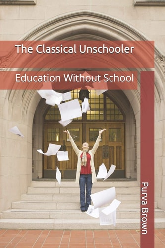 The Classical Unschooler Education Without School