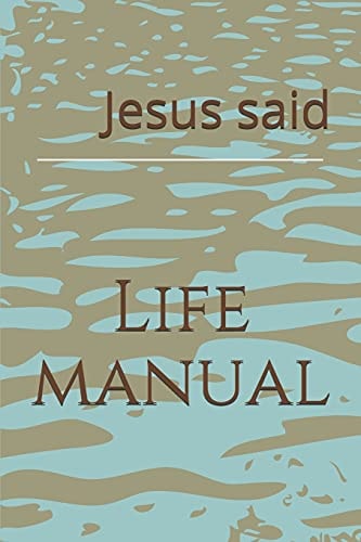 Jesus Said. Life Manual