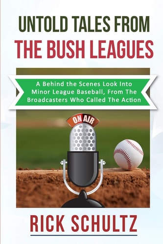 Untold Tales From The Bush Leagues A Behind The Scenes Look Into Minor League Baseball, From The Broadcasters Who Called The Action