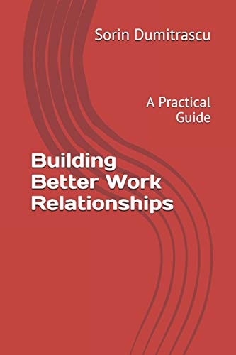Building Better Work Relationships A Practical Guide