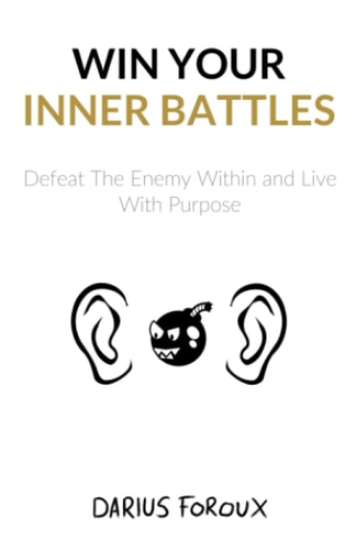 Win Your Inner Battles Defeat The Enemy Within and Live With Purpose