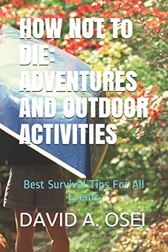 HOW NOT To DIE ADVENTURES AND OUTDOOR ACTIVITIES: Best Survival Tips For All Events