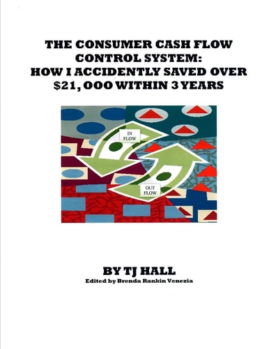 The Consumer Cash Flow Control System How I Accidently Saved Over $21,000 Within 3 Years