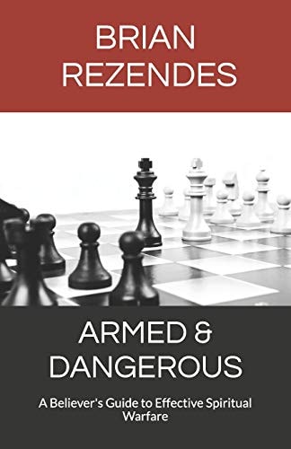 Armed and Dangerous A Believer's Guide to Effective Spiritual Warfare