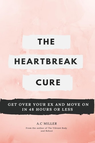 The Heartbreak Cure How to Get Over Your Ex and Move On in 48 Hours Or Less