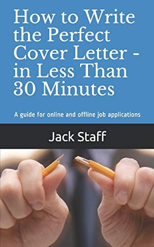 How to Write the Perfect Cover Letter - In Less Than 30 Minutes A Guide for Online and Offline Job Applications