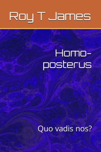 Homo-Posterus Quo Vadis Nos?