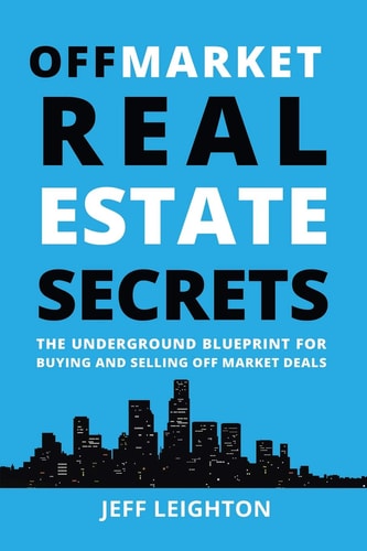 Off Market Real Estate Secrets The Underground Blueprint for Buying and Selling Off Market Deals