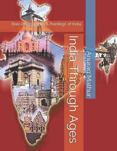 India Through Ages Rare Photographs and Paintings of India