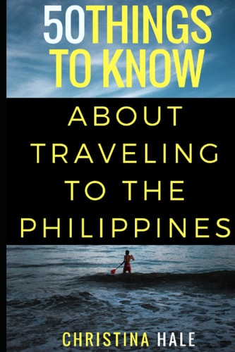 50 Things to Know about Traveling to the Philippines Manila and Beyond