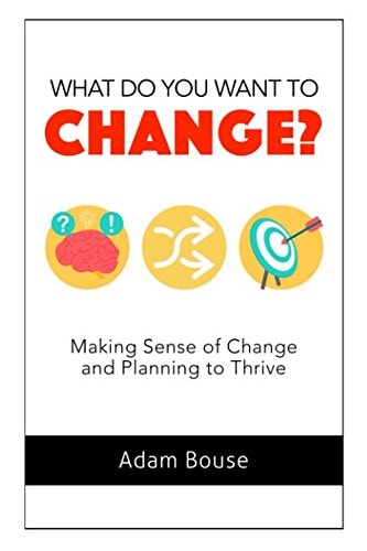 What Do You Want to Change? Making Sense of Change and Planning to Thrive