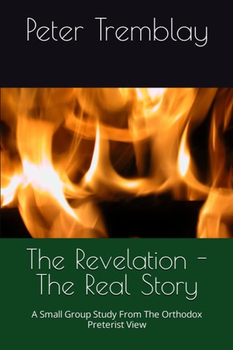 The Revelation - The Real Story A Small Group Study From The Orthodox Preterist View