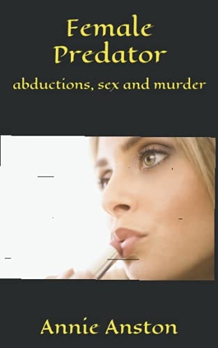 Female Predator Abductions, Sex and Murder