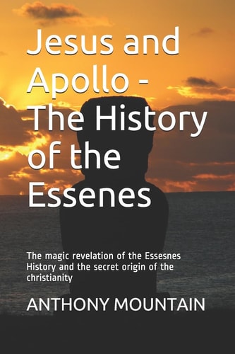 Jesus and Apollo - The History of the Essenes The Magic Revelation of the Essenes History and the Secret Origin of the Christianity