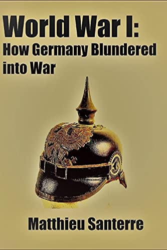 World War I How Germany Blundered Into War