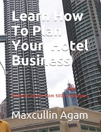 Learn How To Plan Your Hotel Business Potential Income from 500k and Above..