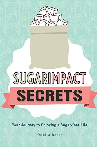 Sugar Impact Secrets Your Journey to Enjoying a Sugar-Free Life