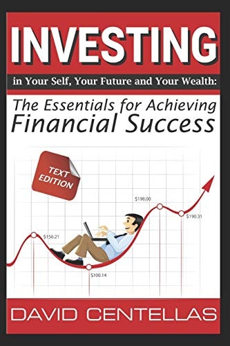 Investing in Your Self, Your Future, and Your Wealth (text Version) The Essentials for Achieving Financial Success