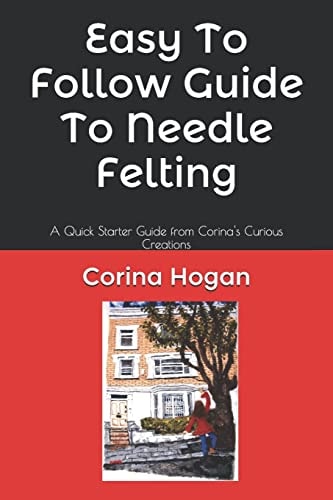 Easy To Follow Guide To Needle Felting A Quick Starter Guide from Corina's Curious Creations