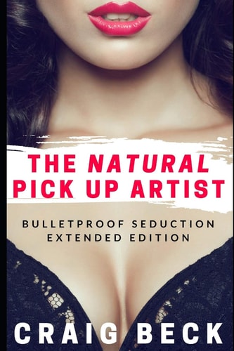 The Natural Pick Up Artist Bulletproof Seduction Extended Edition