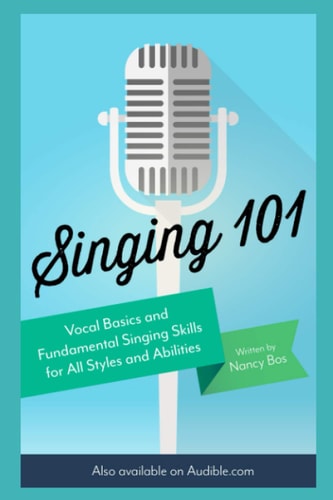 Singing 101 Vocal Basics and Fundamental Singing Skills for All Styles and Abilities